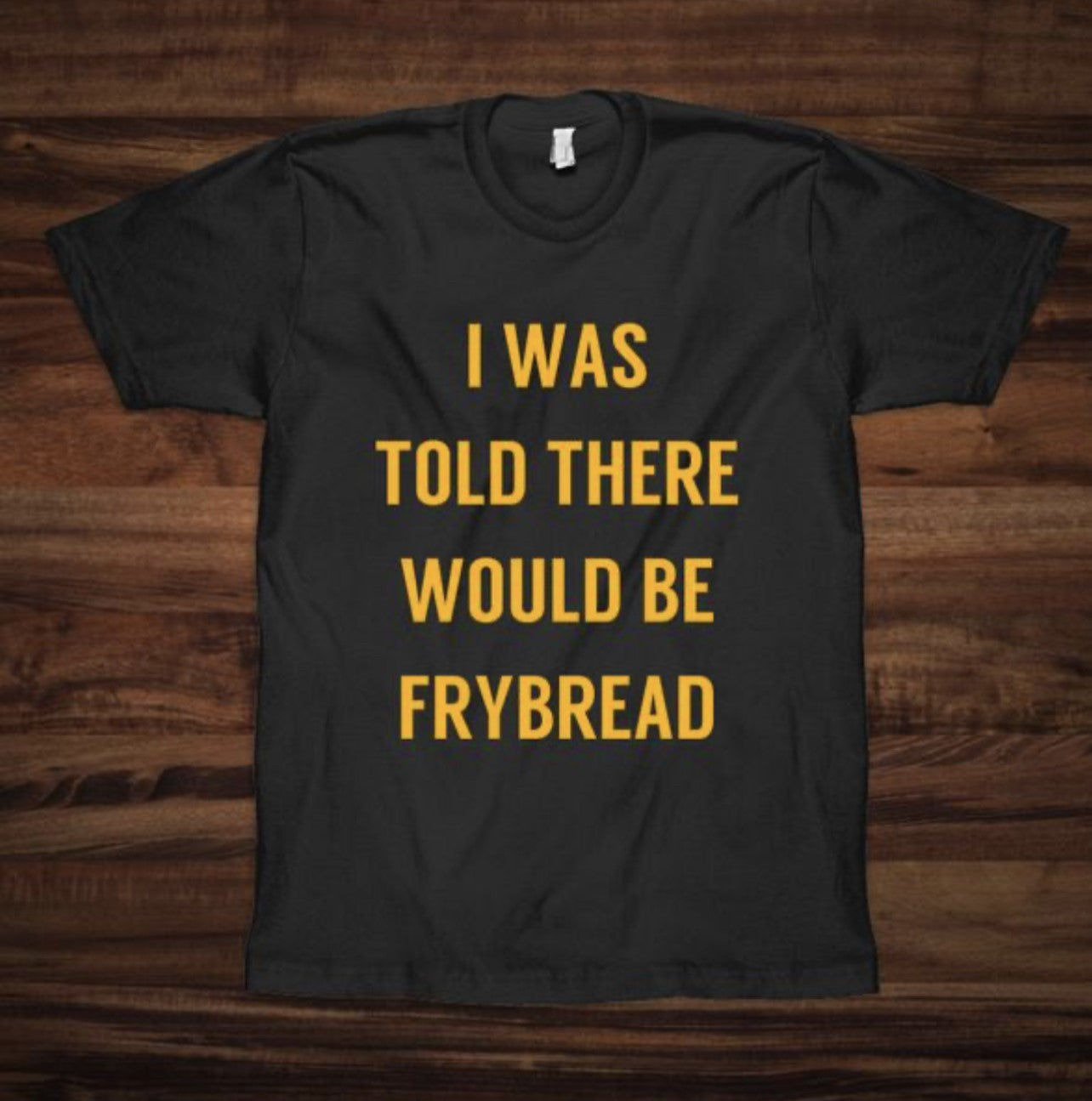 I Was Told There Would Be Frybread Tee