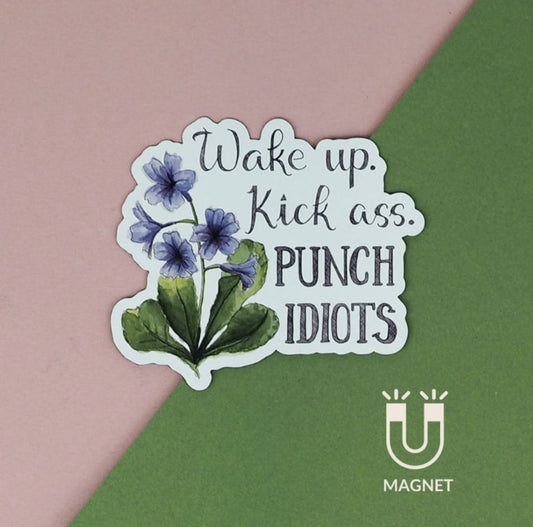 Wake Up Kick Ass. Punch Idiots Magnet