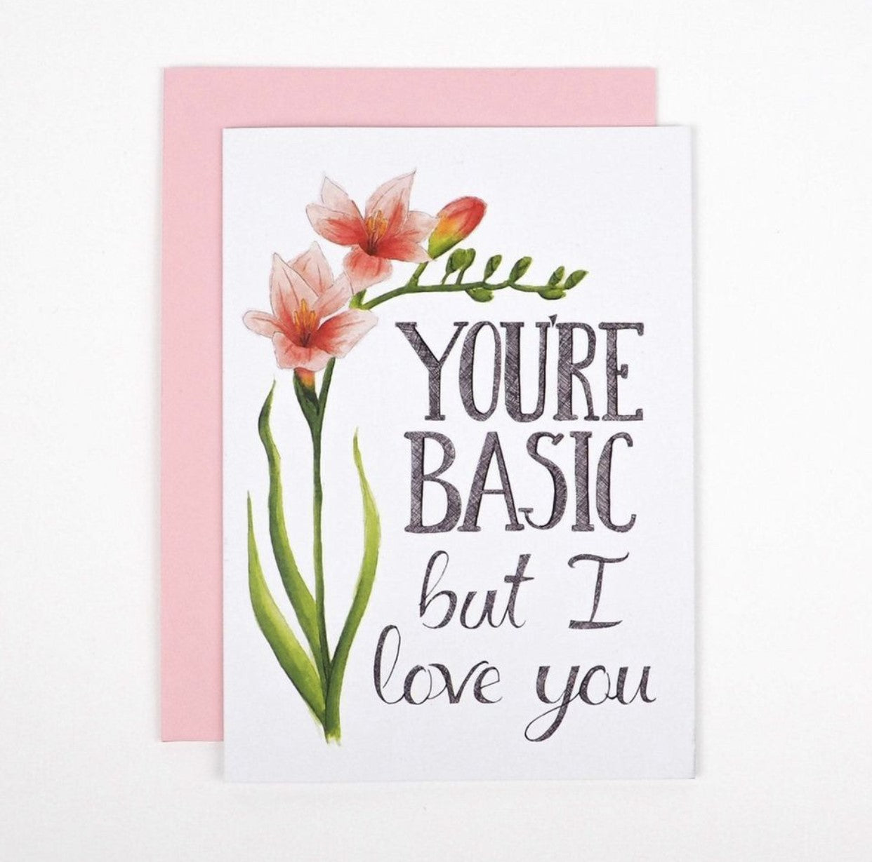 You're Basic But I Love You Card